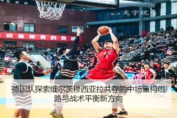 德国队探索维尔茨穆西亚拉共存的中场重构思路与战术平衡新方向 - kaiyun