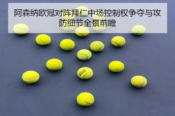 阿森纳欧冠对阵拜仁中场控制权争夺与攻防细节全景前瞻 - kaiyun