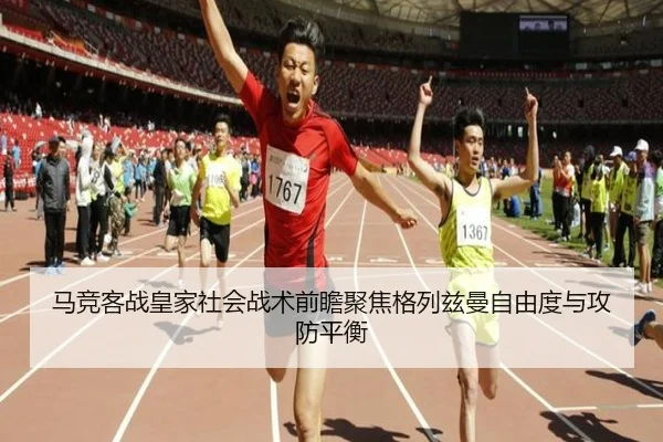 马竞客战皇家社会战术前瞻聚焦格列兹曼自由度与攻防平衡